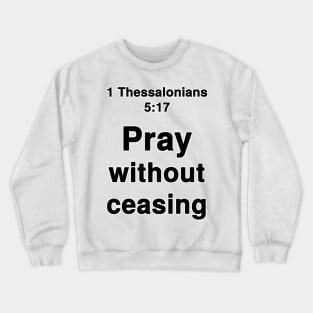 1 Thessalonians 5:17  King James Version (KJV) Bible Verse Typography Crewneck Sweatshirt